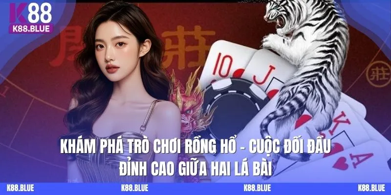 Khám phá trò chơi rồng hổ - Cuộc đối đầu đỉnh cao giữa hai lá bài